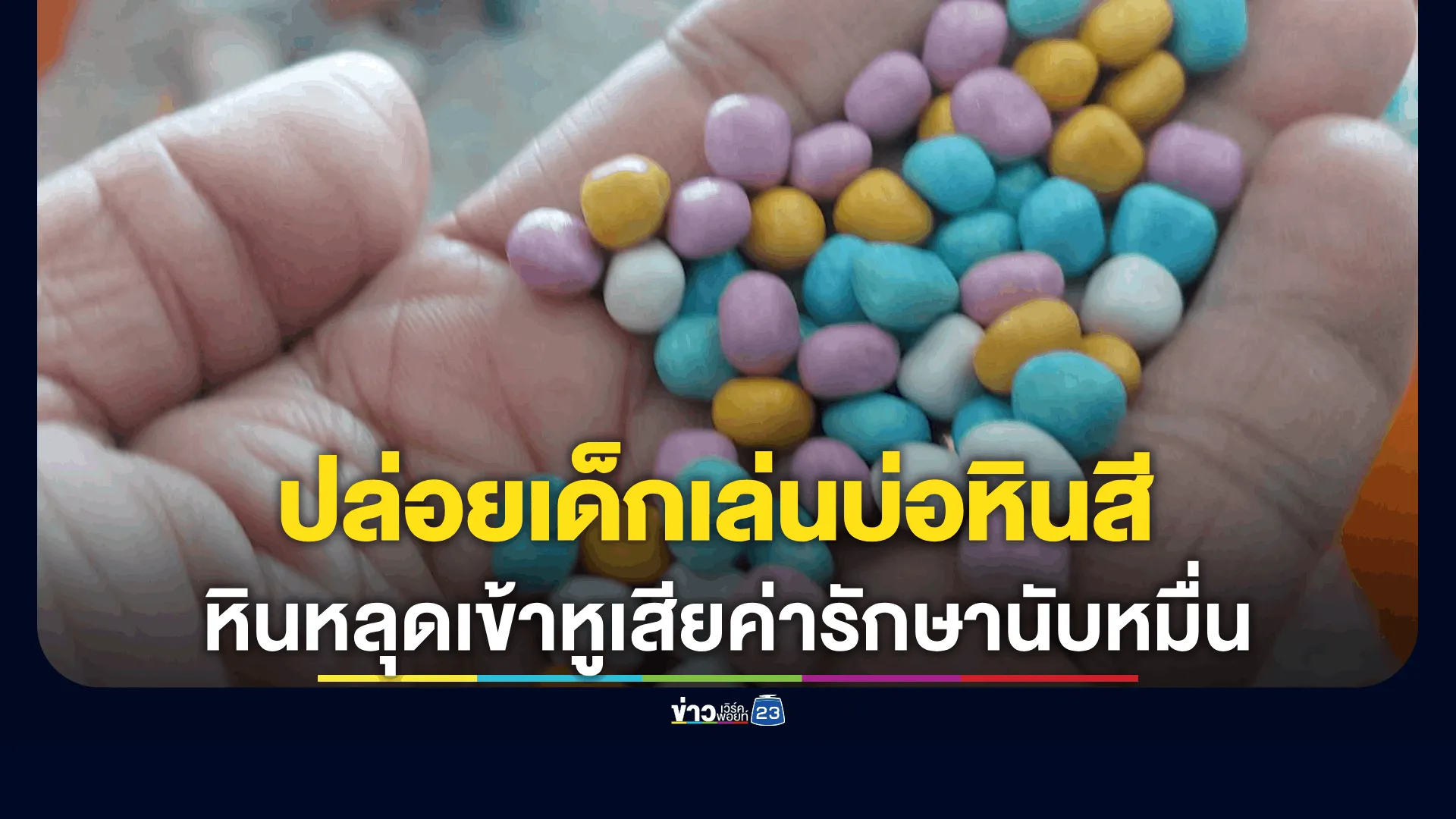 เตือนภัยผู้ปกครอง! ปล่อยเด็กเล่นบ่อหินสี หินหลุดเข้าหูเสียค่ารักษานับหมื่น 