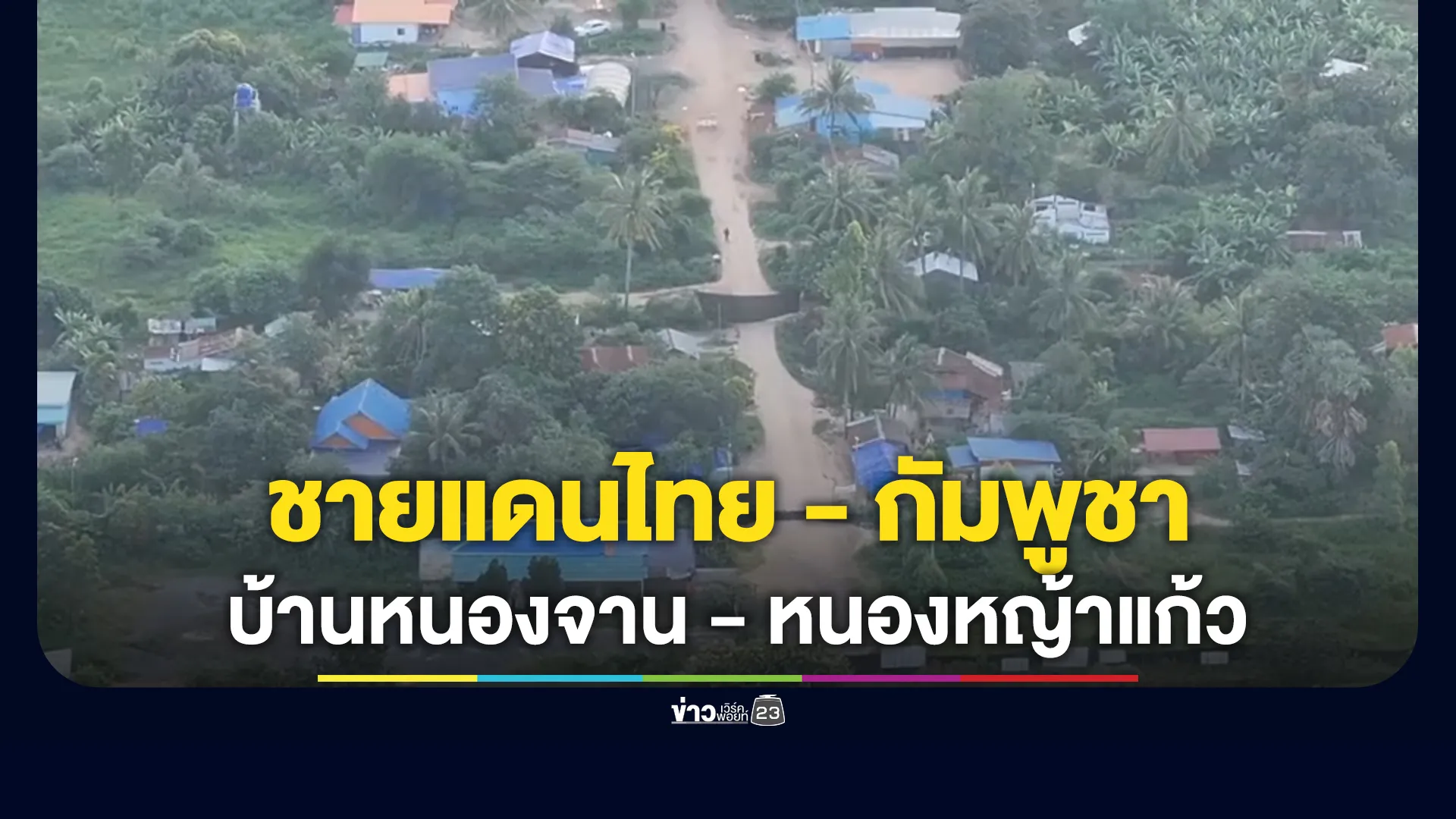 อัปเดตสถานการณ์ชายแดนไทย-กัมพูชา ฝั่งบ้านหนองหญ้าแก้ว - บ้านหนองจาน