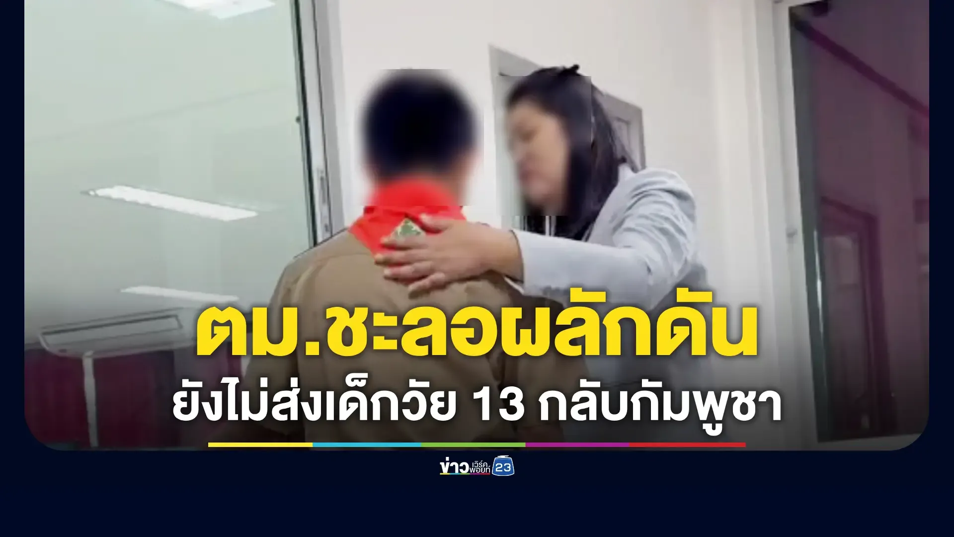 ตม.สุรินทร์ย้ำเด็กสมัครใจกลับไปทำเอกสารเข้าเมืองให้ถูกกฏหมายเพื่อกลับมาเรียนใหม่