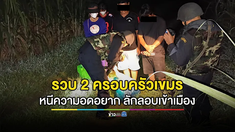 รวบ 2 ครอบครัวเขมรหนีความอดอยาก ลักลอบเข้าเมือง หวังกลับมาทำงานในไทย