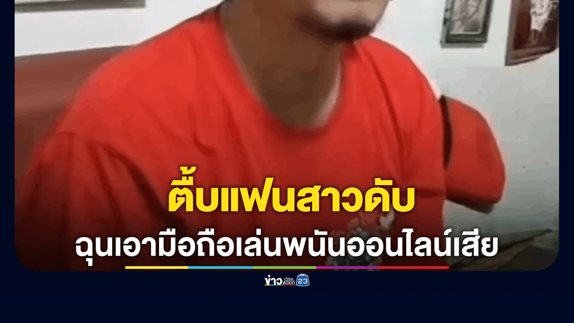 หนุ่มฉุนแฟนสาวเอาโทรศัพท์เล่นพนันออนไลน์เสีย25,000 บาท ตื้บดับ