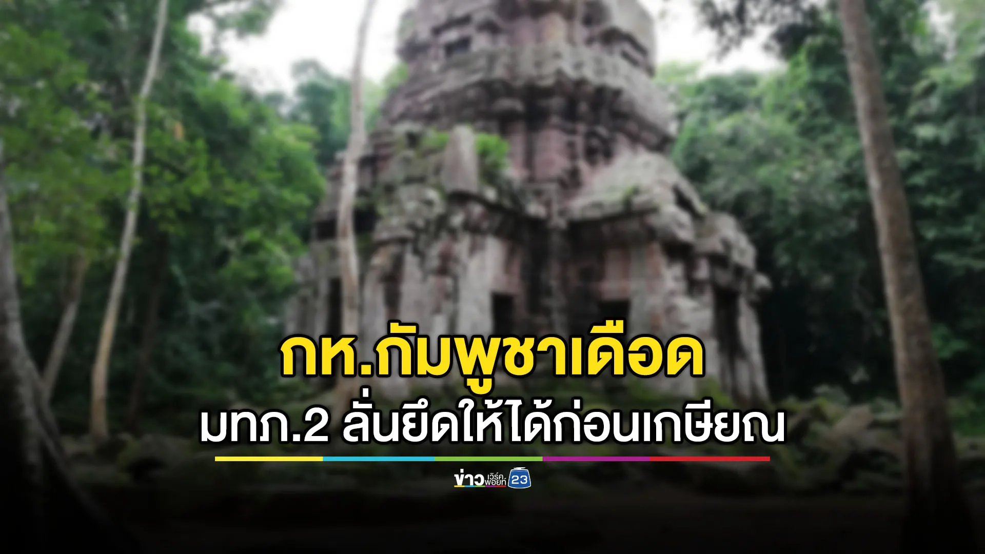 กลาโหมกัมพูชาเดือด! มทภ.2ลั่นยึด 2 ปราสาทก่อนเกษียณ