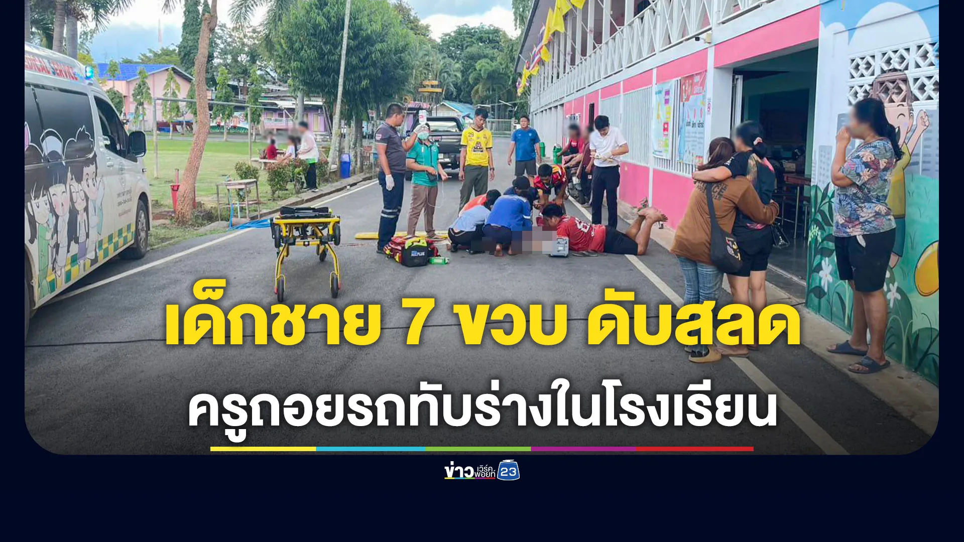 เด็กชายวัย 7 ขวบถูกครูถอยรถทับ เสียชีวิตอนาถ