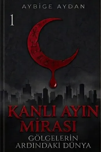 Kanlı Ayın Mirası I: Gölgelerin Ardındaki Dünya - Aybige kitap kapağı