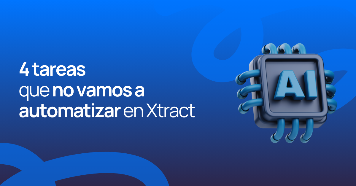 4 tareas que no vamos a automatizar en Xtract (y por qué)