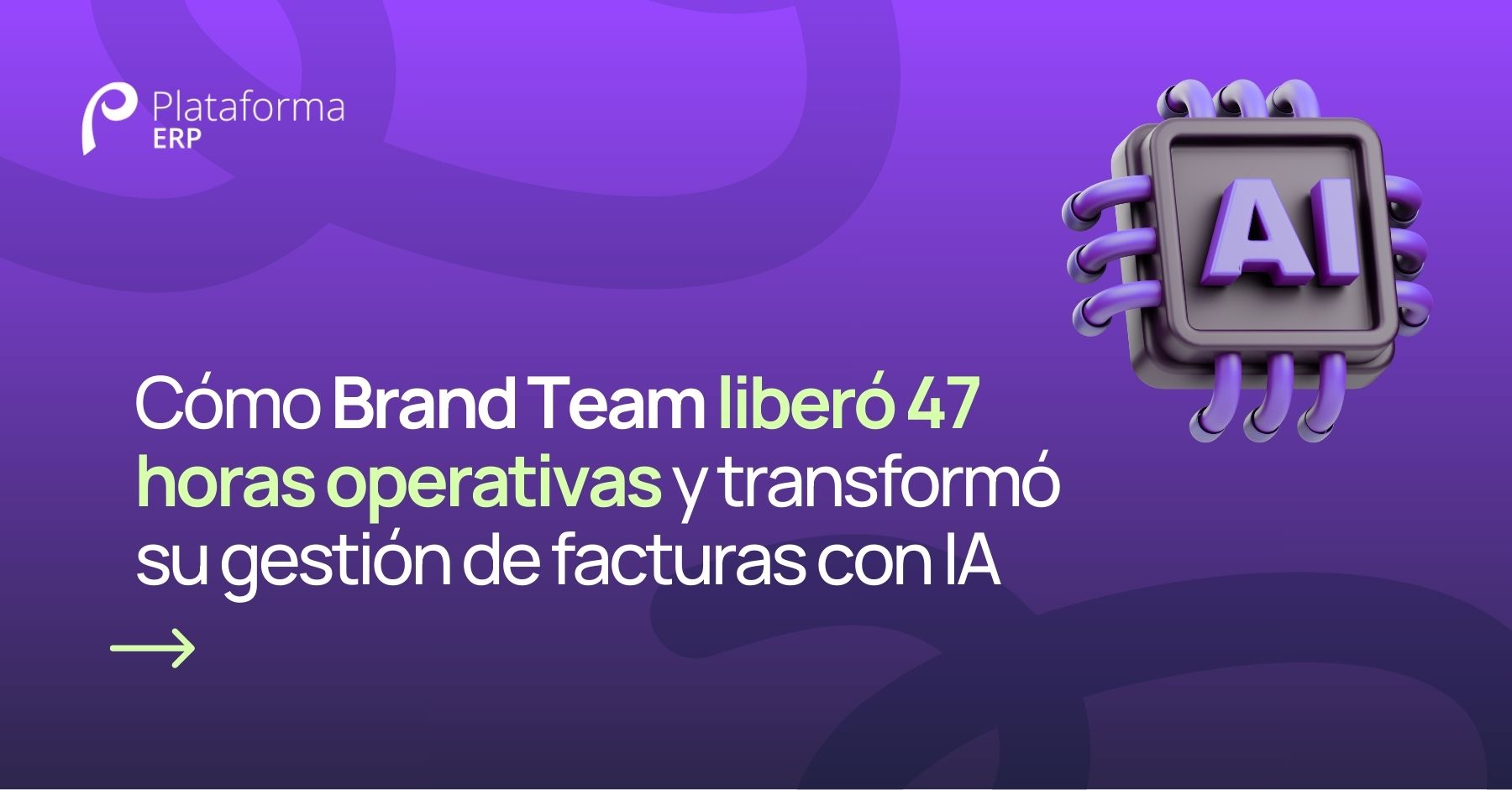 Cómo Brand Team liberó 47 horas operativas y transformó su gestión de facturas con IA