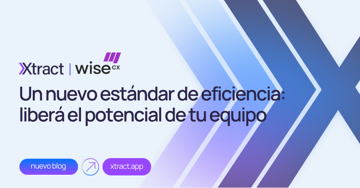 A new standard of efficiency: unleash your team's potential with Wise CX and Xtract