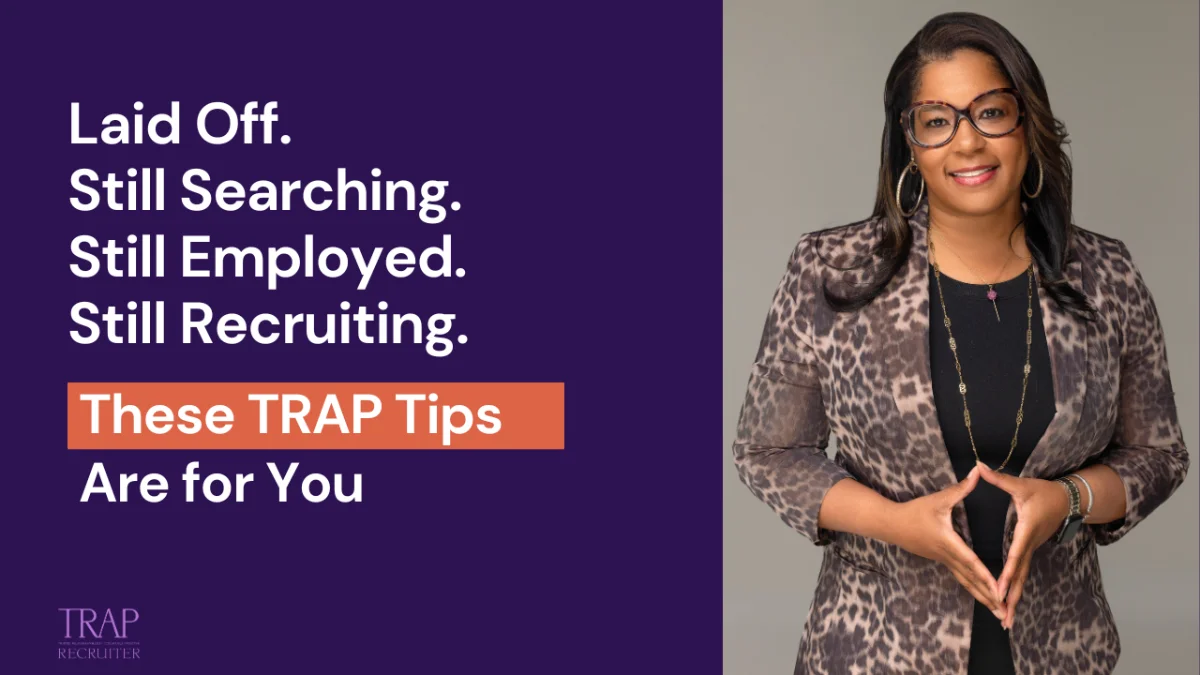 Laid Off. Still Searching. Still Employed. Still Recruiting. These TRAP Tips Are for You.