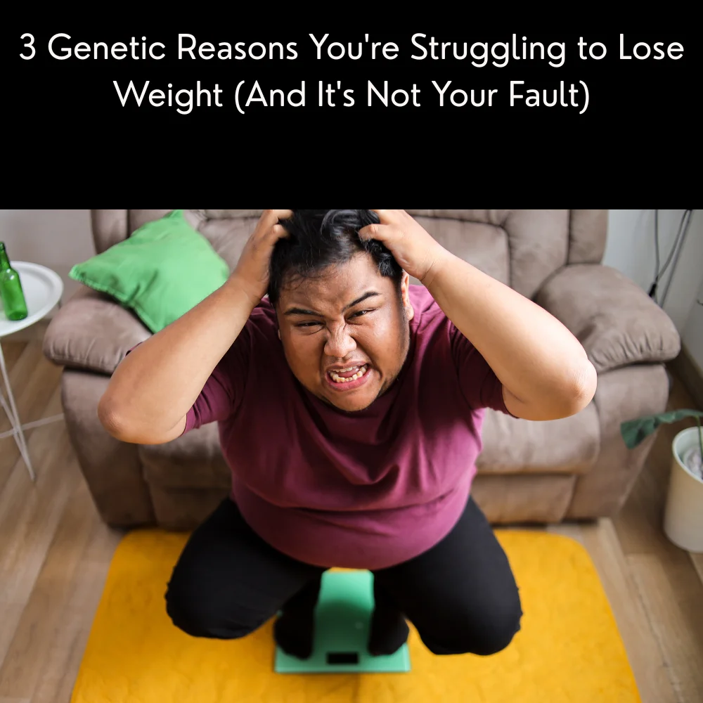 3 Genetic Reasons You're Struggling to Lose Weight