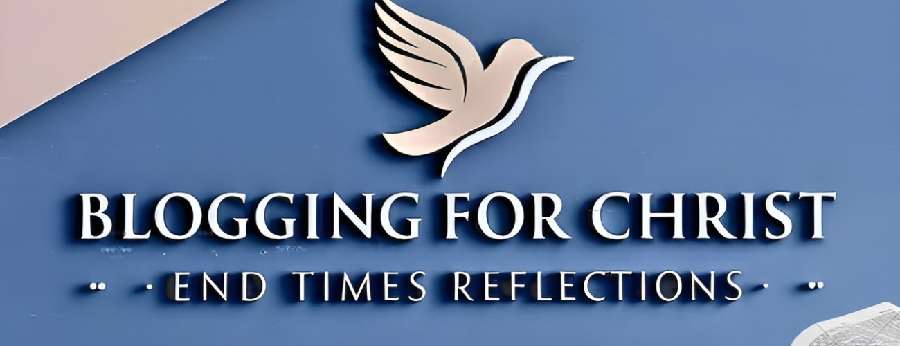 Blogging For Christ End Times Reflections
