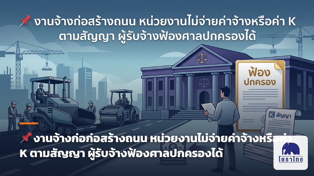📌 งานจ้างก่อสร้างถนน หน่วยงานไม่จ่ายค่าจ้างหรือค่า K ตามสัญญา ผู้รับจ้างฟ้องศาลปกครองได้