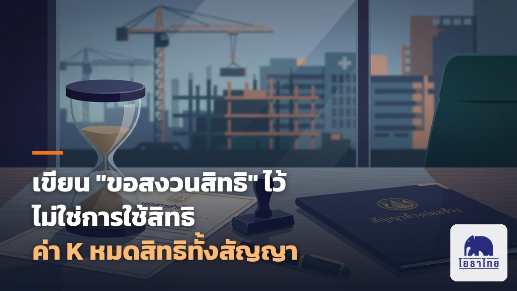 กฤษฎีกาชี้ เขียน “ขอสงวนสิทธิ” ไว้ ไม่ใช่การใช้สิทธิ ผู้รับจ้างหมดสิทธิค่า K ทั้งสัญญา