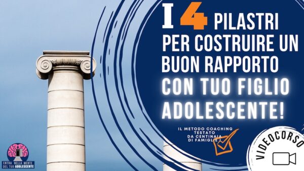 I 4 pilastri per costruire un buon rapporto con tuo figlio adolescente!