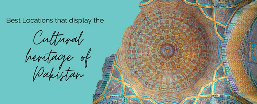 Best Locations that display the Cultural heritage of Pakistan