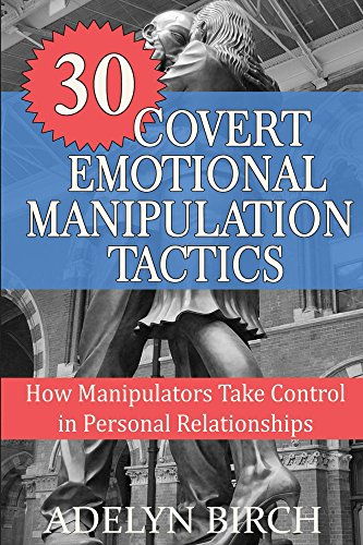 Cover for 30 Covert Emotional Manipulation Tactics: How Manipulators Take Control In Personal Relationships
