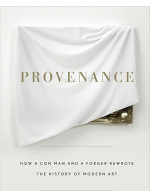 Cover for Provenance: How a Con Man and a Forger Rewrote the History of Modern Art