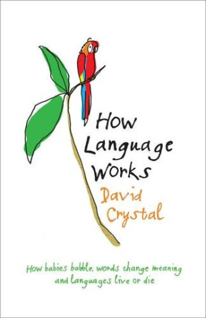 Cover for How Language Works: How babies babble, words change meaning and languages live or die