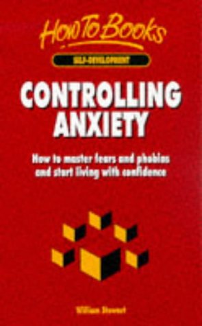 Cover for Controlling Anxiety - How to Master Fears and Phobias and Start Living With Confidence