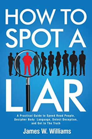 Cover for How to Spot a Liar: A Practical Guide to Speed Read People, Decipher Body Language, Detect Deception, and Get to the Truth (Communication Skills Training Book 9)