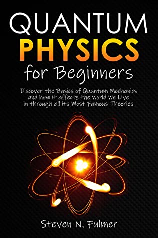 Cover for Quantum Physics for Beginners: Discover the Basics of Quantum Mechanics and How It Affects the World We Live in Through All Its Most Famous Theories